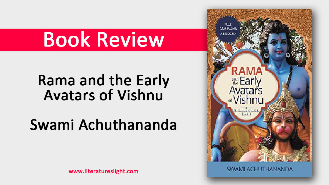 Book review of Rama and the Early Avatars of Vishnu is done by literatureslight, Rama and the Early Avatars of Vishnu by Author Swami Achuthananda has been released worldwide.
