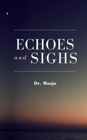 Echoes and Sighs by Dr Manju