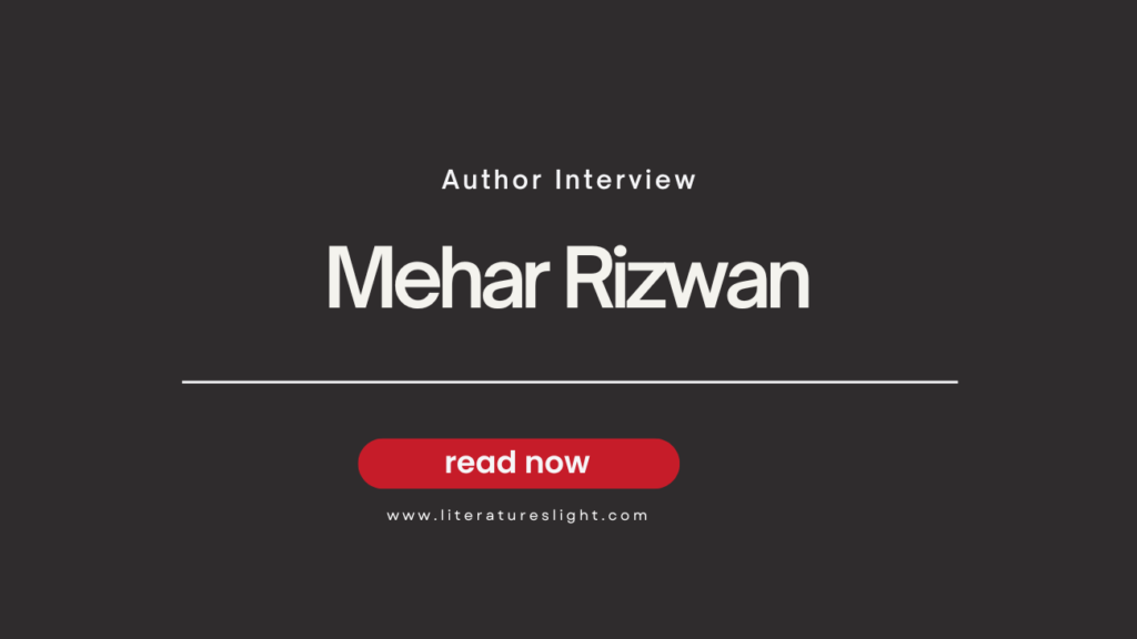 Interview - Mehar Rizwan - Literatureslight Publishing