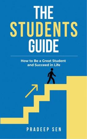 The Students Guide How to Be a Great Student and Succeed in Life by Pradeep Sen
